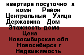 квартира посуточно 3х.комн.  › Район ­ Центральный › Улица ­ Державина › Дом ­ 42 › Этажность дома ­ 9 › Цена ­ 2 000 - Новосибирская обл., Новосибирск г. Недвижимость » Квартиры аренда   . Новосибирская обл.,Новосибирск г.